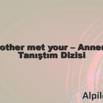How i mother met your – Annenle Nasıl Tanıştım Dizisi How i mother met your – Annenle Nasıl Tanıştım Dizisi